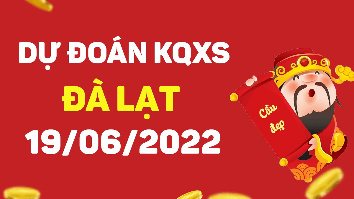 Dự đoán xổ số Đà Lạt 19-6-2022 chủ nhật – Dự đoán XSDL hôm nay