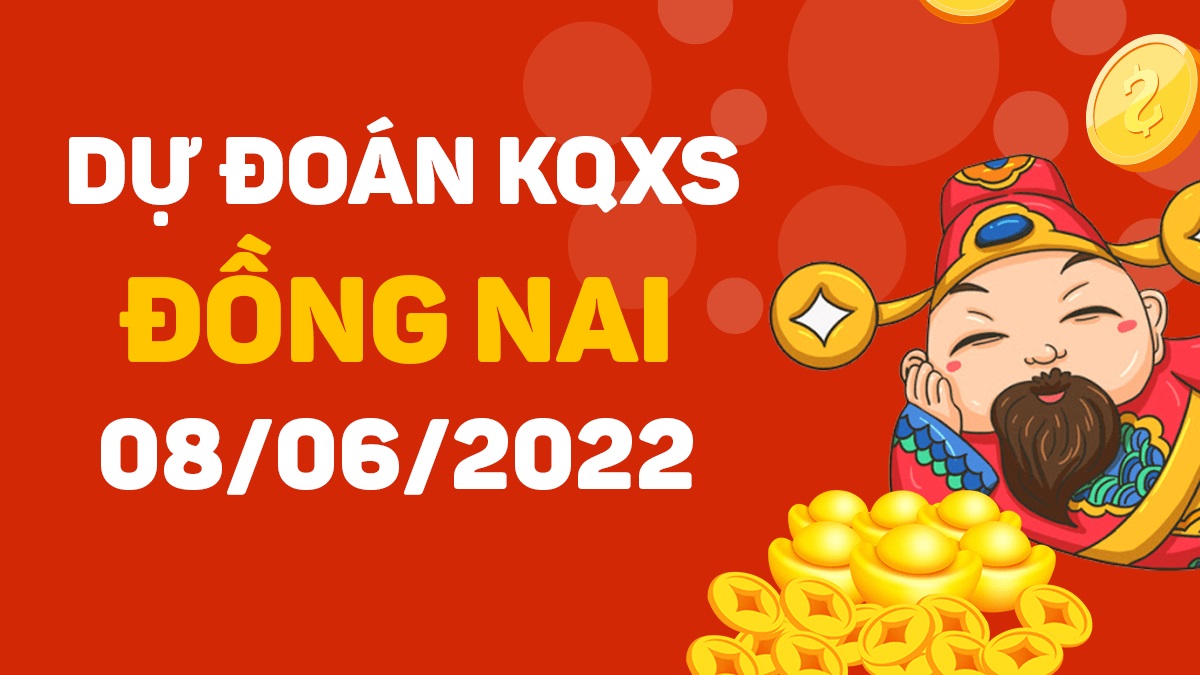 Dự đoán xổ số Đồng Nai 8-6-2022 thứ 4 – Dự đoán XSDN hôm nay