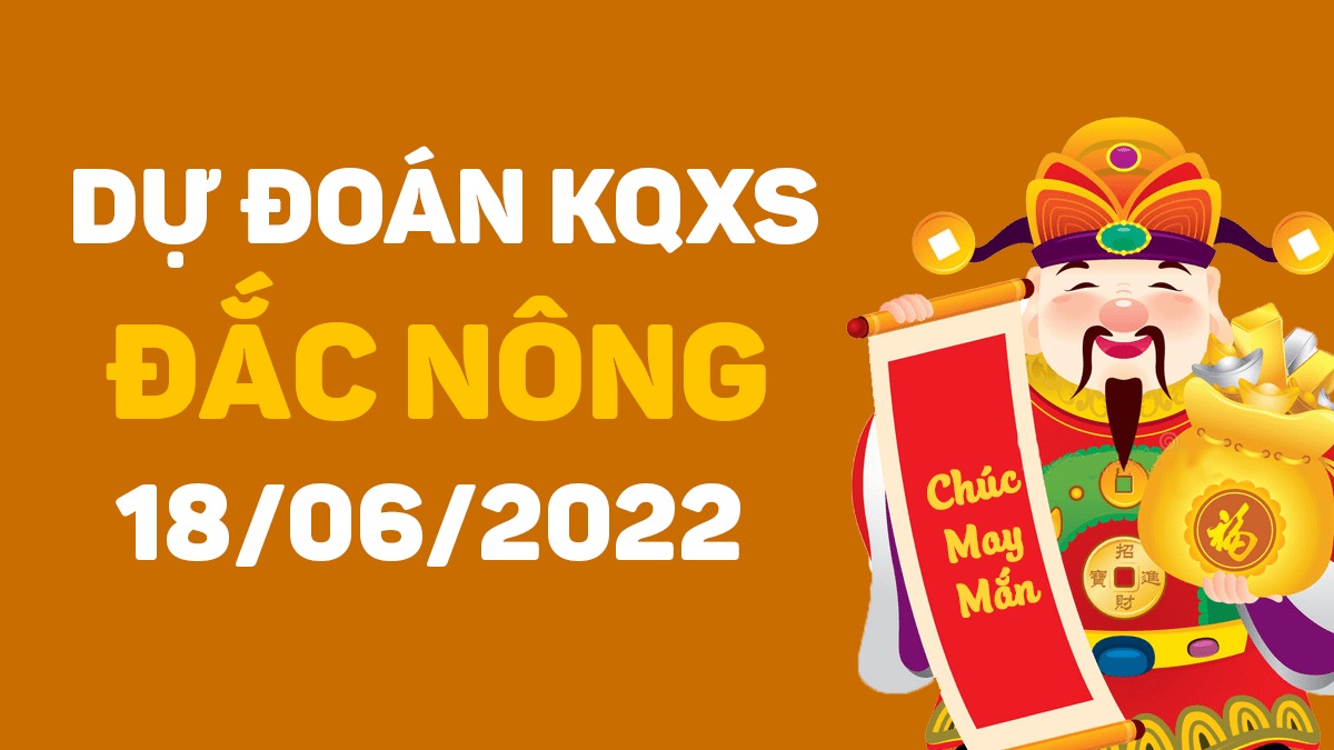 Dự đoán xổ số Đắk Nông 18-6-2022 thứ 7 – Dự đoán XSDNo hôm nay