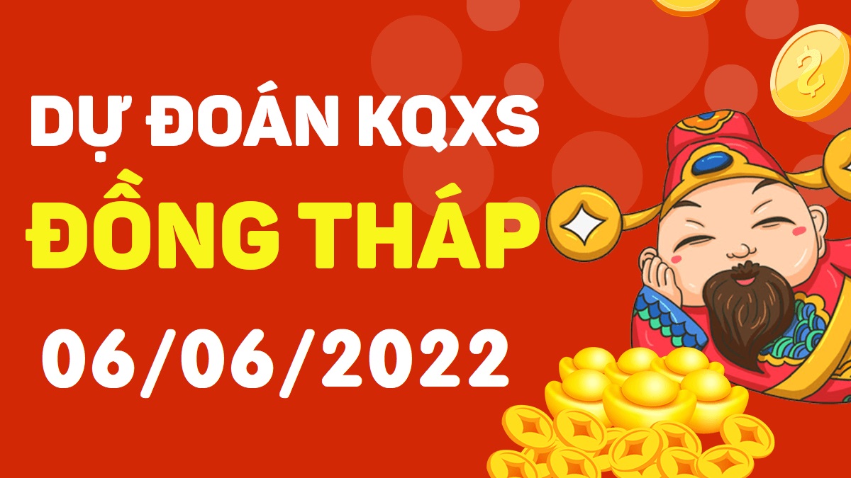 Dự đoán xổ số Đồng Tháp 6-6-2022 thứ 2 – Dự đoán XSDT hôm nay