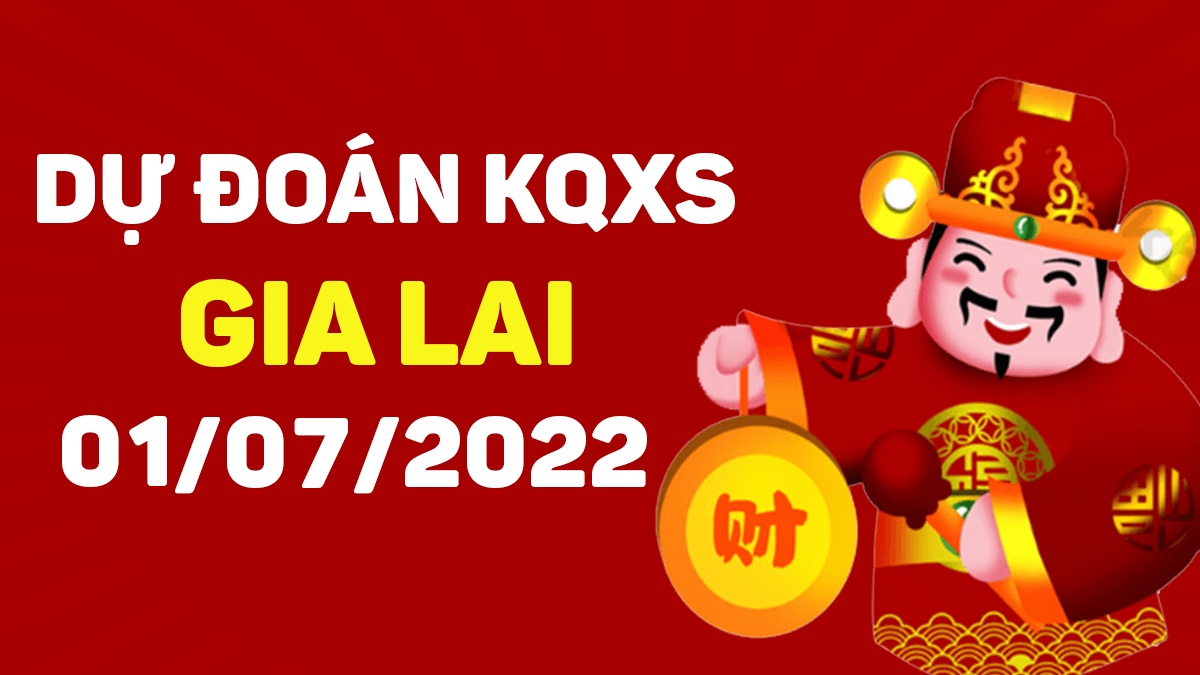 Dự đoán xổ số Gia Lai 1-7-2022 thứ 6 – Dự đoán XSGL hôm nay