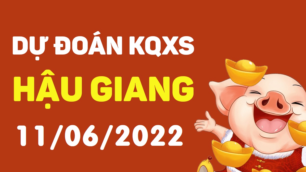 Dự đoán xổ số Hậu Giang 11-6-2022 thứ 7 – Dự đoán XSHG hôm nay