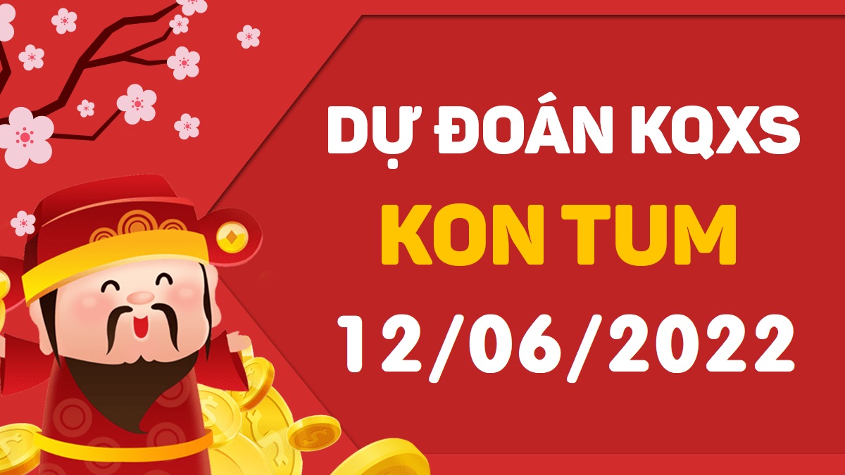 Dự đoán xổ số Kon Tum 12-6-2022 chủ nhật – Dự đoán XSKT hôm nay