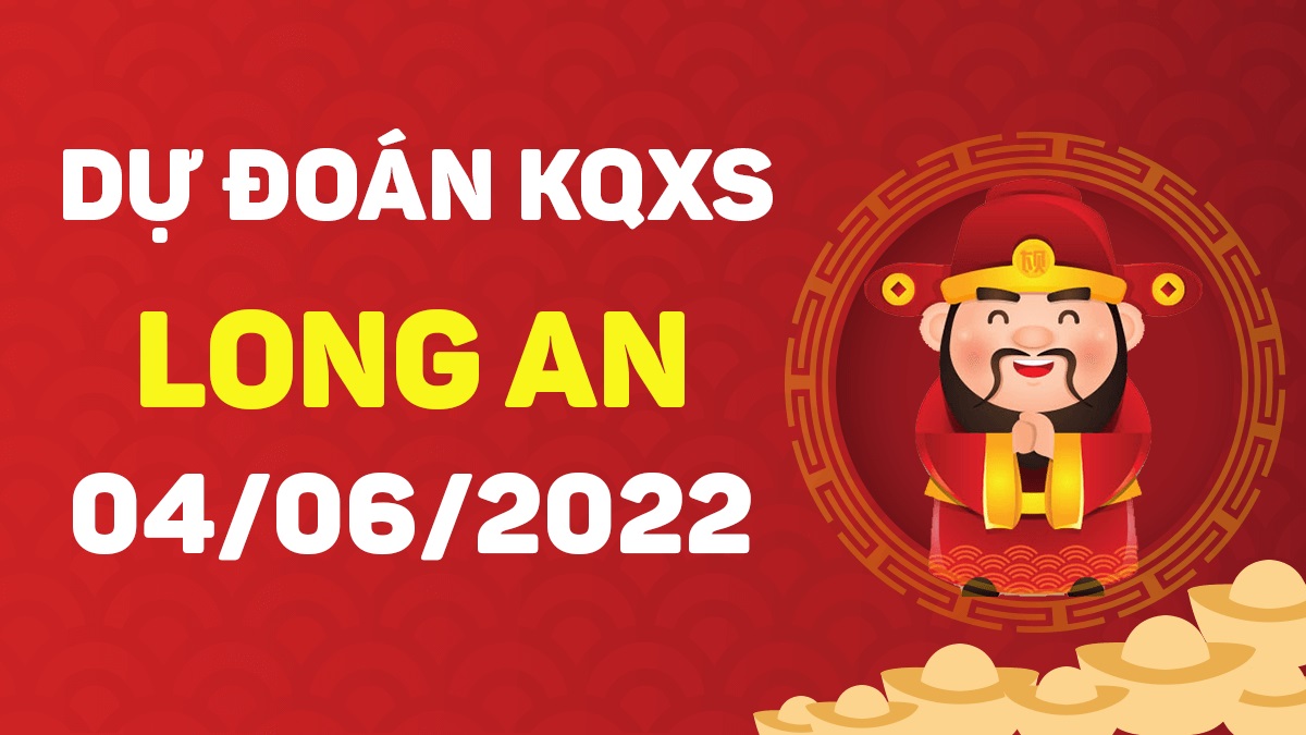 Dự đoán xổ số Long An 4-6-2022 thứ 7 – Dự đoán XSLA hôm nay