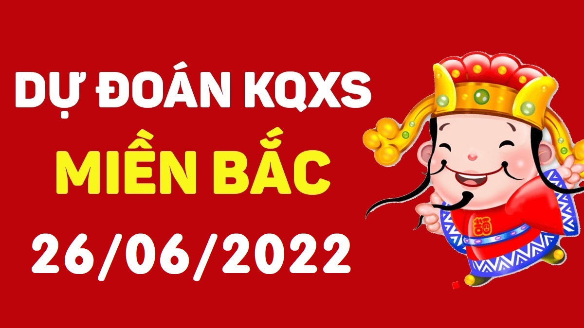 Dự đoán xổ số miền Bắc 26-6-2022 chủ nhật – Dự đoán XSTB hôm nay