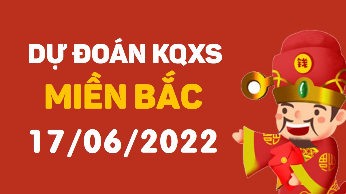 Dự đoán xổ số miền Bắc 17-6-2022 thứ 6 – Dự đoán XSHP hôm nay