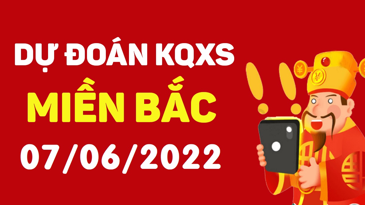 Dự đoán xổ số miền Bắc 7-6-2022 thứ 3 – Dự đoán XSQN hôm nay