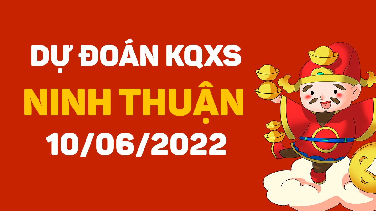 Dự đoán xổ số Ninh Thuận 10-6-2022 thứ 6 – Dự đoán XSNT hôm nay