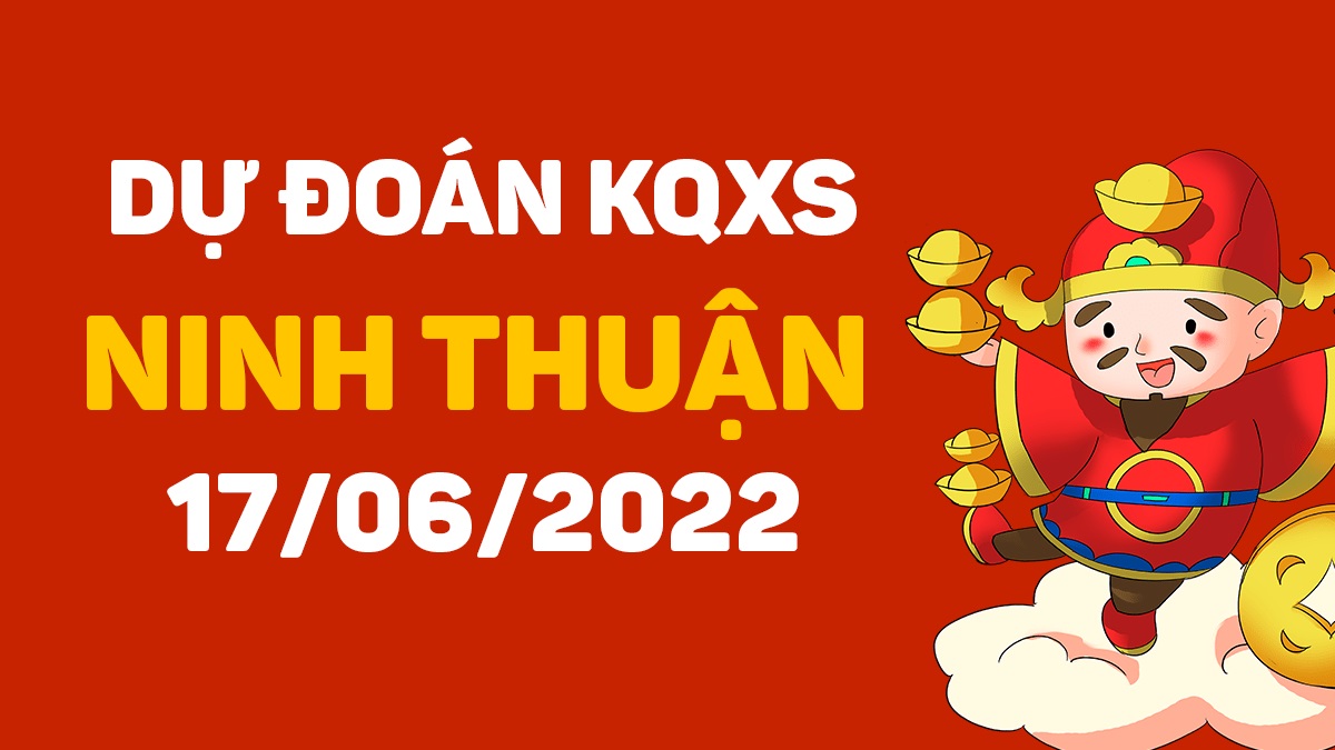 Dự đoán xổ số Ninh Thuận 17-6-2022 thứ 6 – Dự đoán XSNT hôm nay