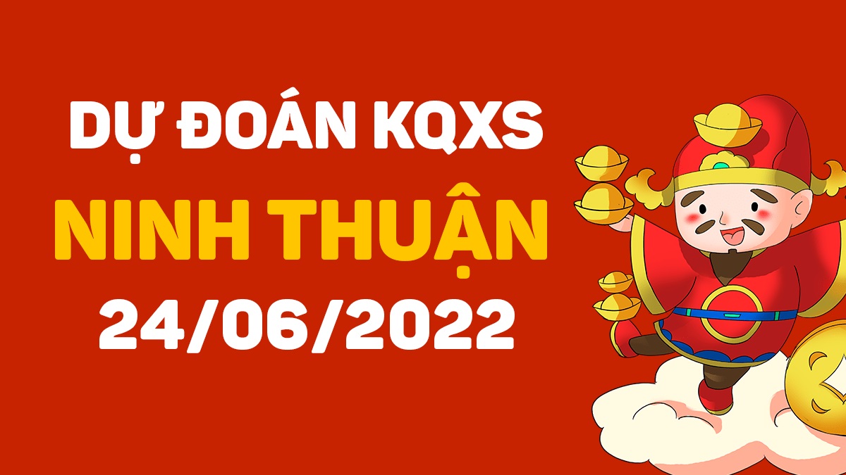 Dự đoán xổ số Ninh Thuận 24-6-2022 thứ 6 – Dự đoán XSNT hôm nay