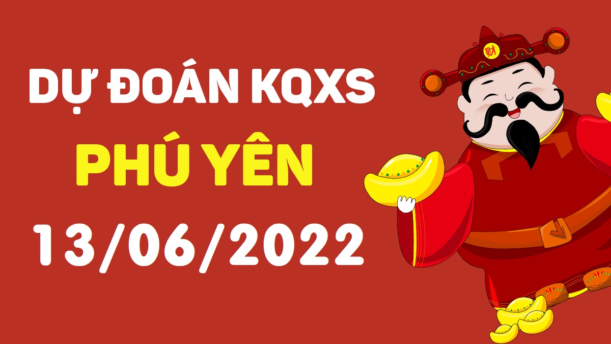 Dự đoán xổ số Phú Yên 13-6-2022 thứ 2 – Dự đoán XSPY hôm nay