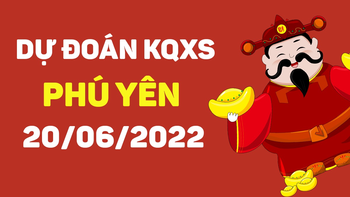 Dự đoán xổ số Phú Yên 20-6-2022 thứ 2 – Dự đoán XSPY hôm nay