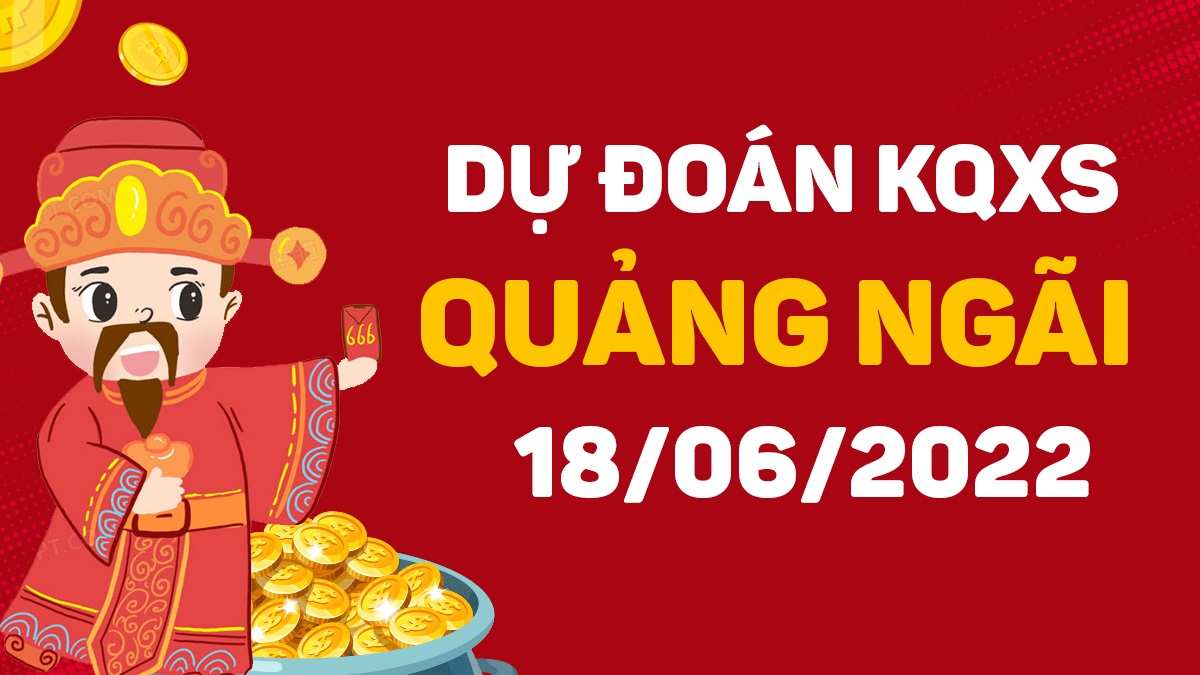 Dự đoán xổ số Quảng Ngãi 18-6-2022 thứ 7 – Dự đoán XSQNg hôm nay