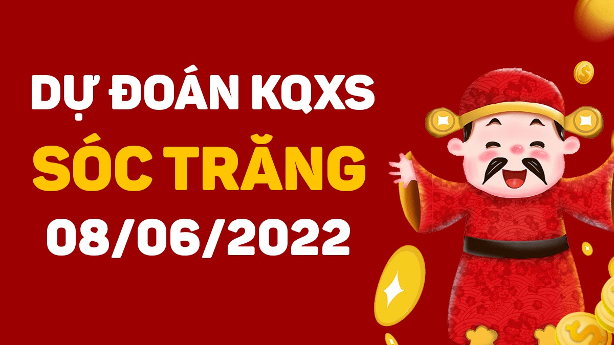 Dự đoán xổ số Sóc Trăng 8-6-2022 thứ 4 – Dự đoán XSST hôm nay