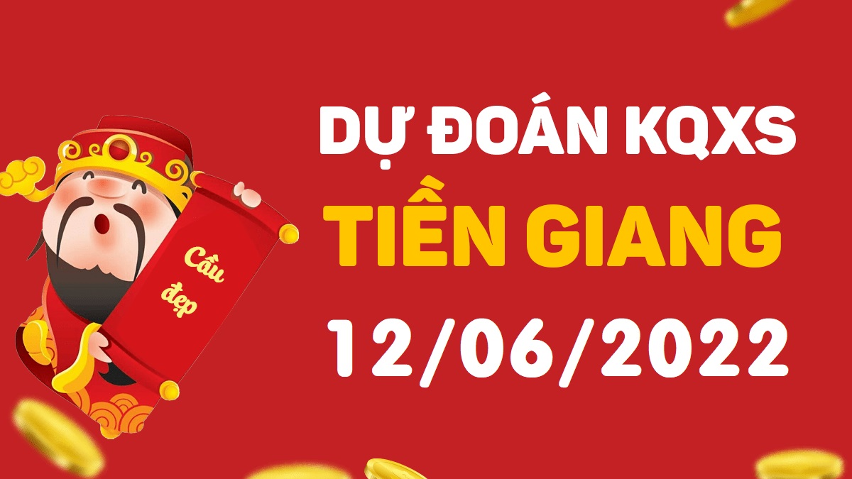 Dự đoán xổ số Tiền Giang 12-6-2022 chủ nhật – Dự đoán XSTG hôm nay