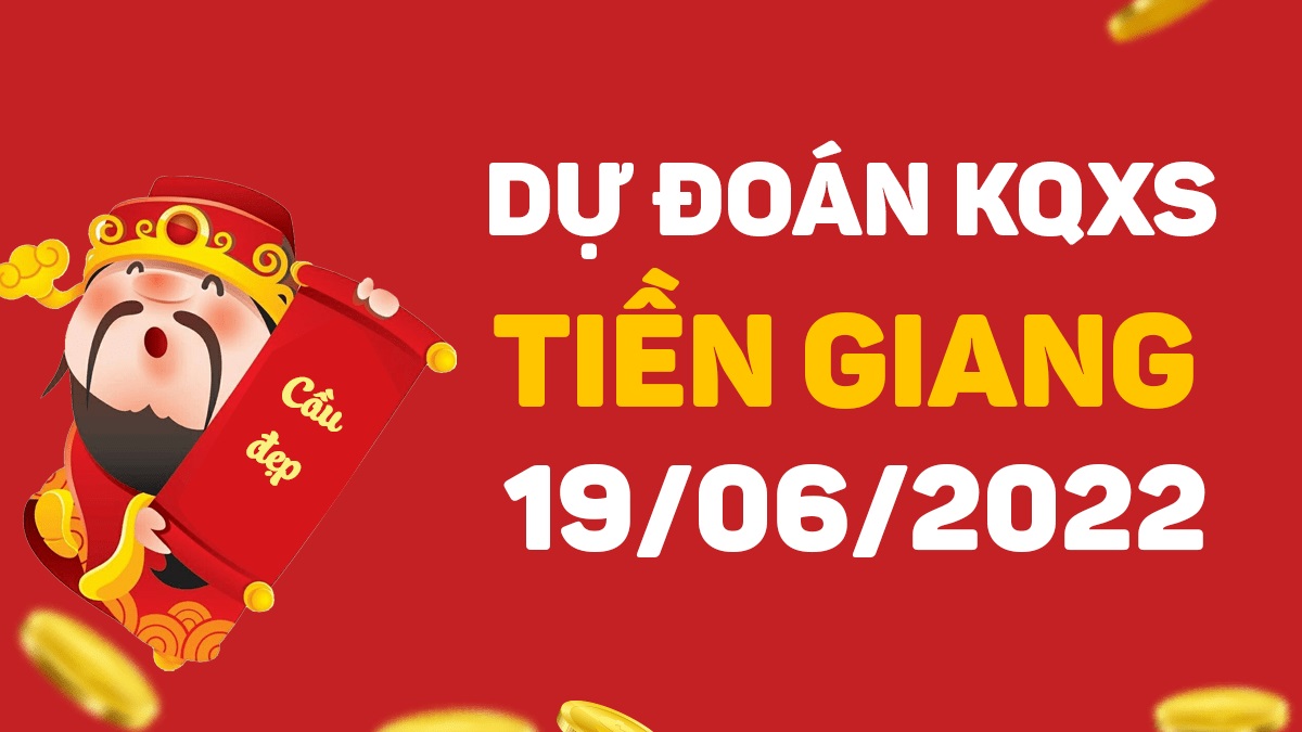 Dự đoán xổ số Tiền Giang 19-6-2022 chủ nhật – Dự đoán XSTG hôm nay