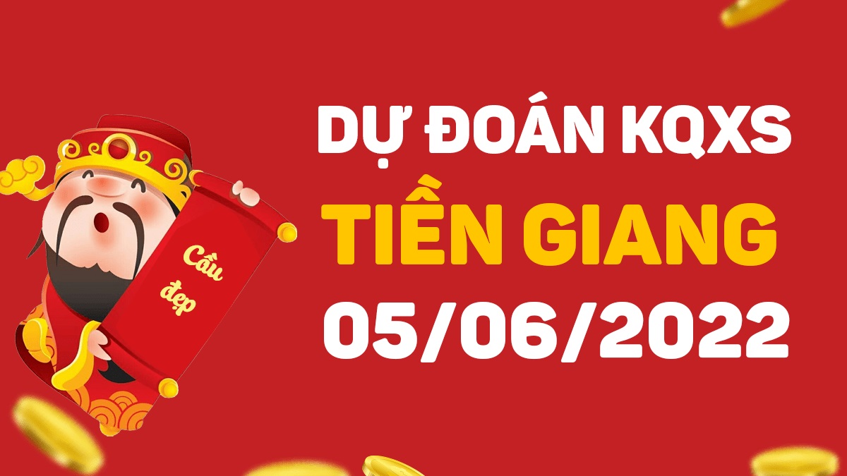 Dự đoán xổ số Tiền Giang 5-6-2022 chủ nhật – Dự đoán XSTG hôm nay