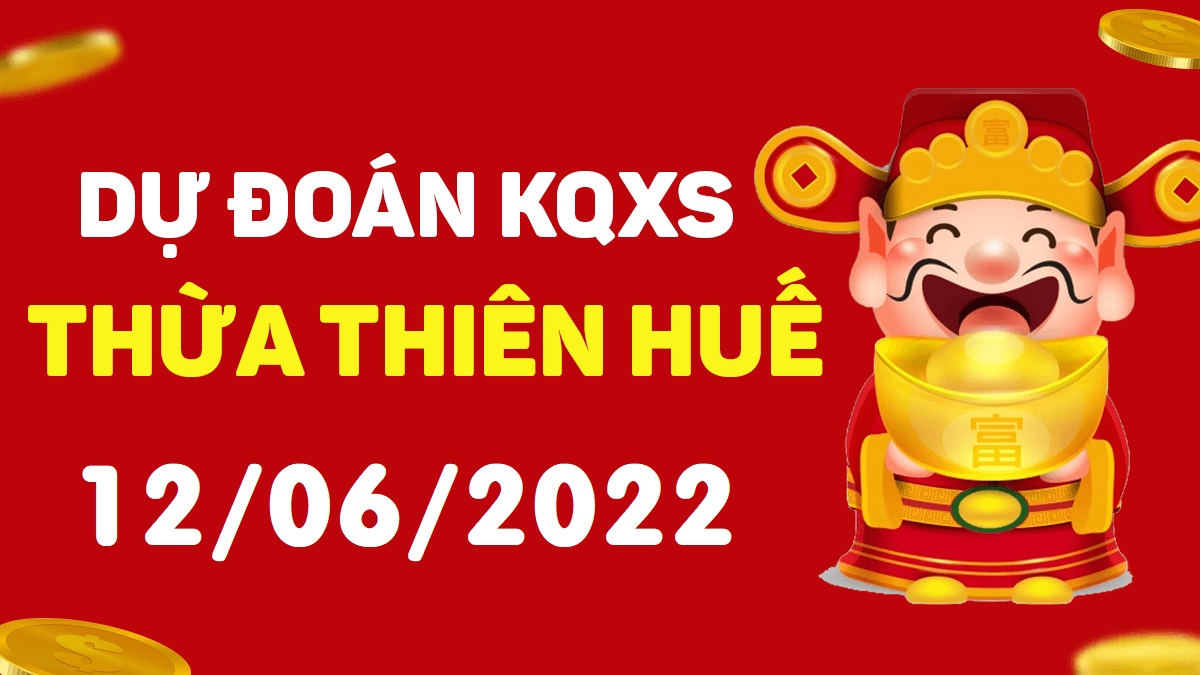 Dự đoán xổ số Huế 12-6-2022 chủ nhật – Dự đoán XSTTH hôm nay