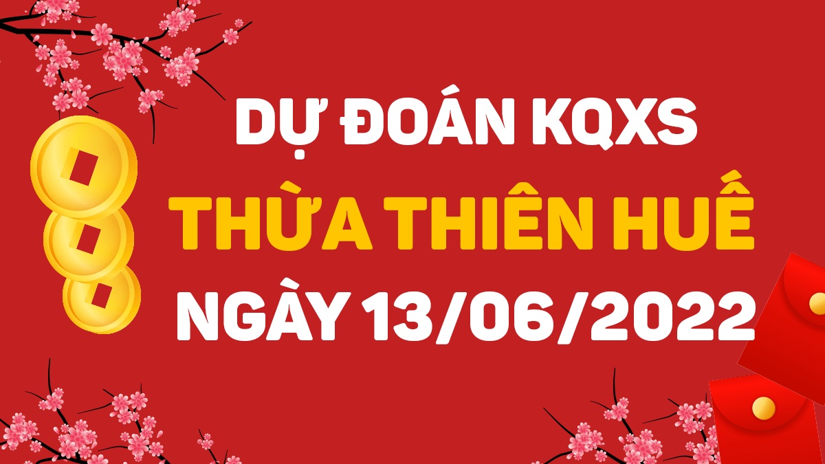 Dự đoán xổ số Huế 13-6-2022 thứ 2 – Dự đoán XSTTH hôm nay