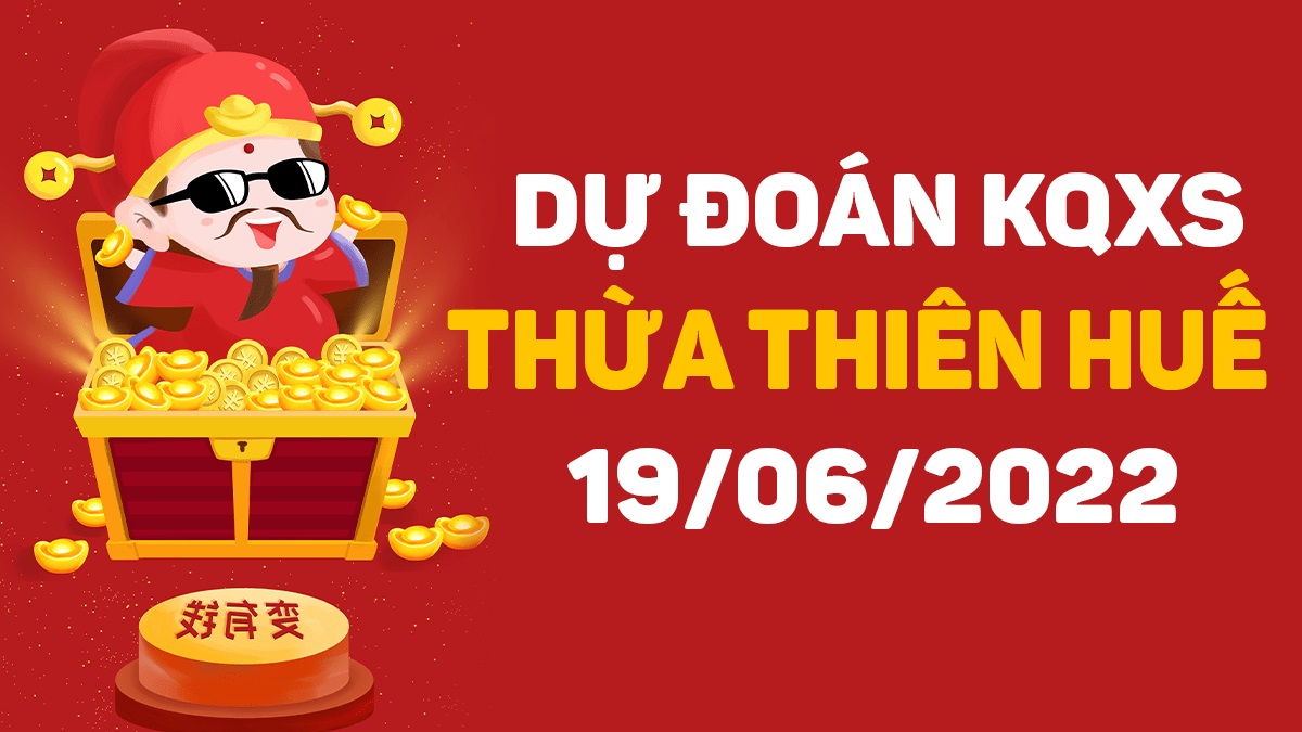 Dự đoán xổ số Huế 19-6-2022 chủ nhật – Dự đoán XSTTH hôm nay