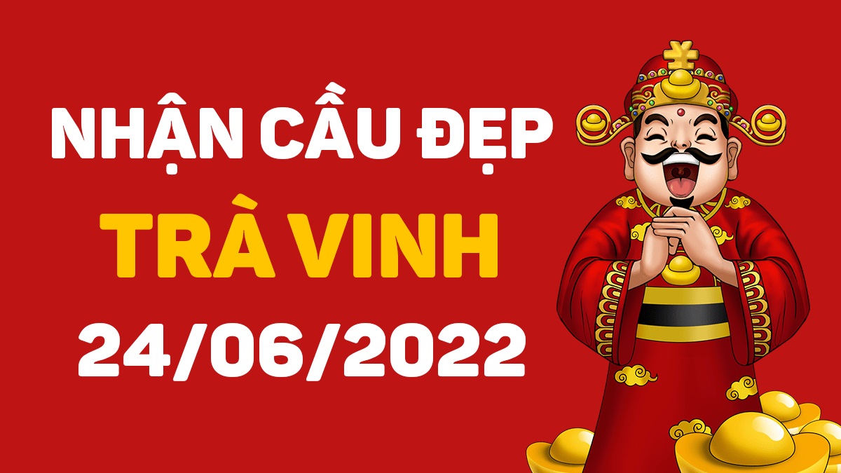 Dự đoán xổ số Trà Vinh 24-6-2022 thứ 6 – Dự đoán XSTV hôm nay