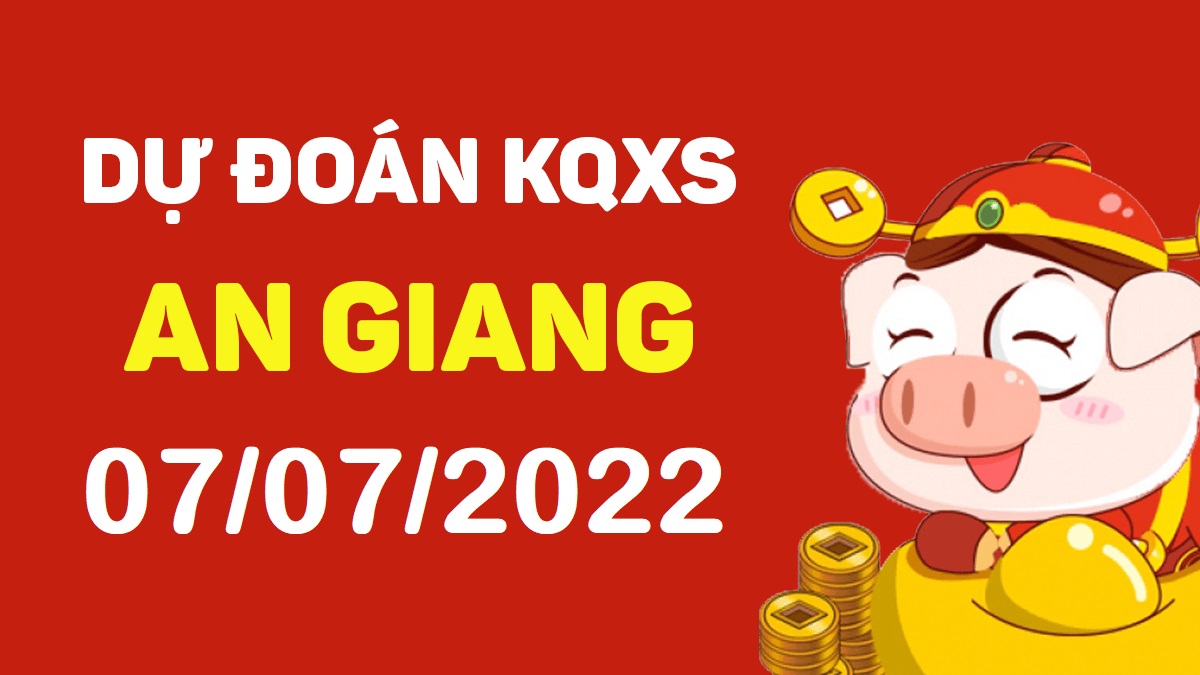 Dự đoán xổ số An Giang 7-7-2022 thứ 5 – Dự đoán XSAG hôm nay