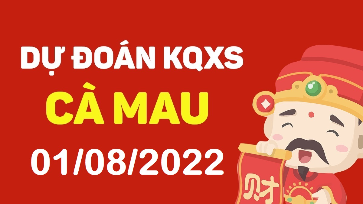 Dự đoán xổ số Cà Mau 1-8-2022 thứ 2 – Dự đoán XSCM hôm nay