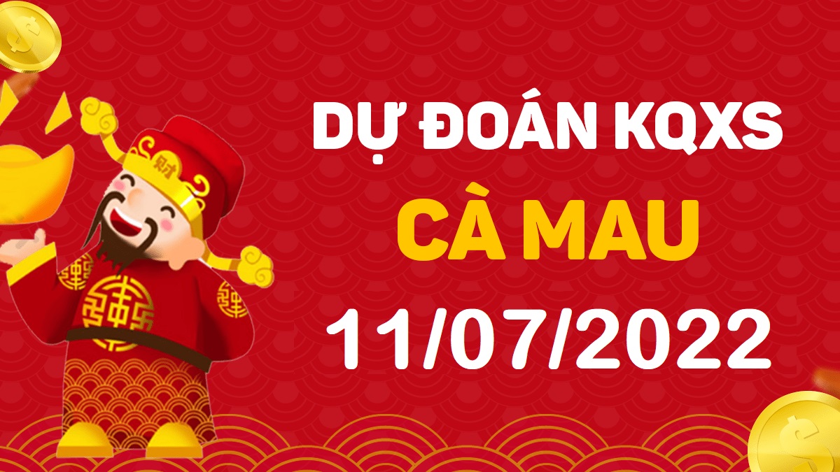 Dự đoán xổ số Cà Mau 11-7-2022 thứ 2 – Dự đoán XSCM hôm nay