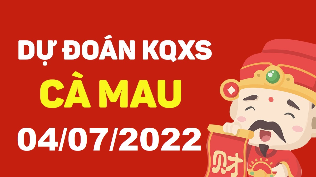 Dự đoán xổ số Cà Mau 4-7-2022 thứ 2 – Dự đoán XSCM hôm nay