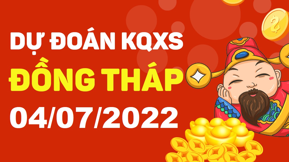 Dự đoán xổ số Đồng Tháp 4-7-2022 thứ 2 – Dự đoán XSDT hôm nay