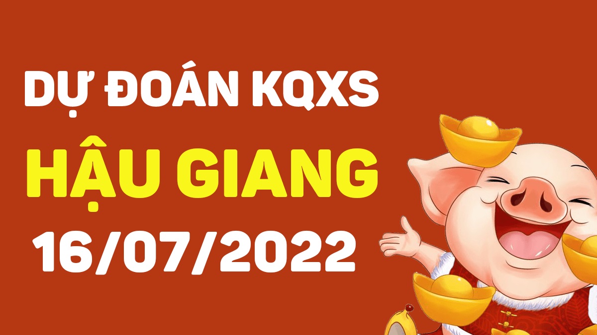 Dự đoán xổ số Hậu Giang 16-7-2022 thứ 7 – Dự đoán XSHG hôm nay