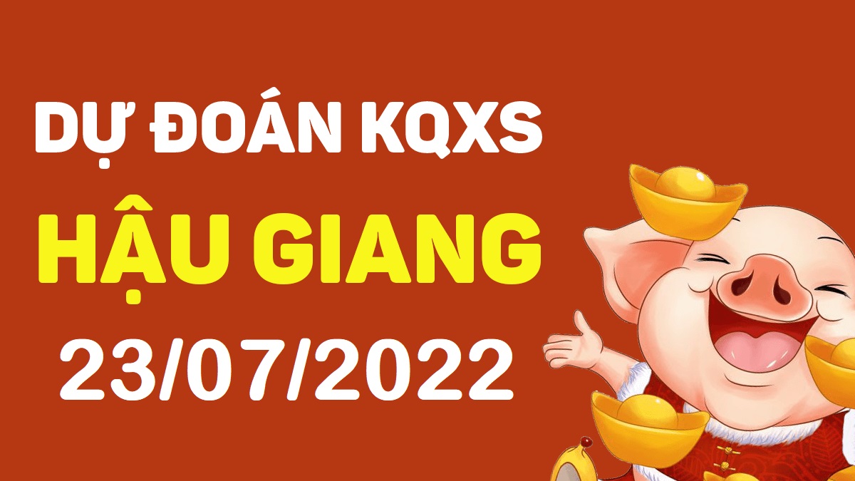 Dự đoán xổ số Hậu Giang 23-7-2022 thứ 7 – Dự đoán XSHG hôm nay