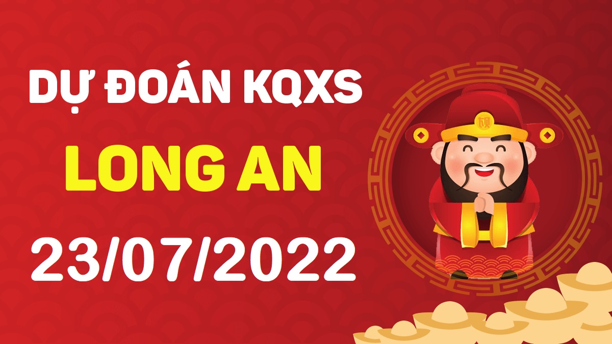 Dự đoán xổ số Long An 23-7-2022 thứ 7 – Dự đoán XSLA hôm nay