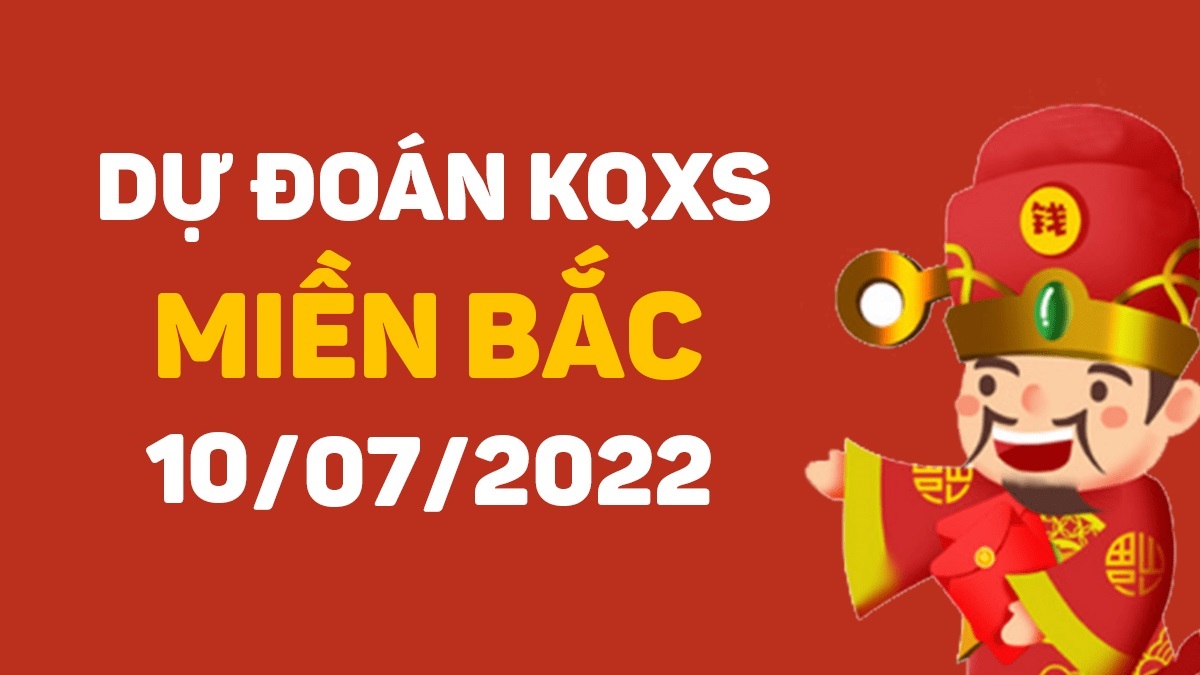 Dự đoán xổ số miền Bắc 10-7-2022 chủ nhật – Dự đoán XSTB hôm nay