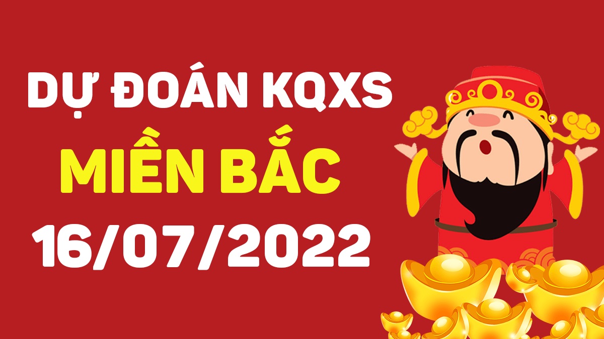 Dự đoán xổ số miền Bắc 16-7-2022 thứ 7 – Dự đoán XSND hôm nay