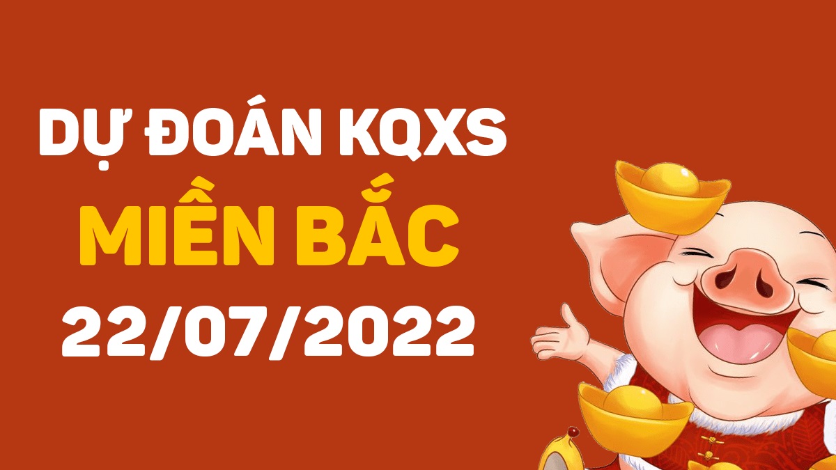 Dự đoán xổ số miền Bắc 22-7-2022 thứ 6 – Dự đoán XSHP hôm nay