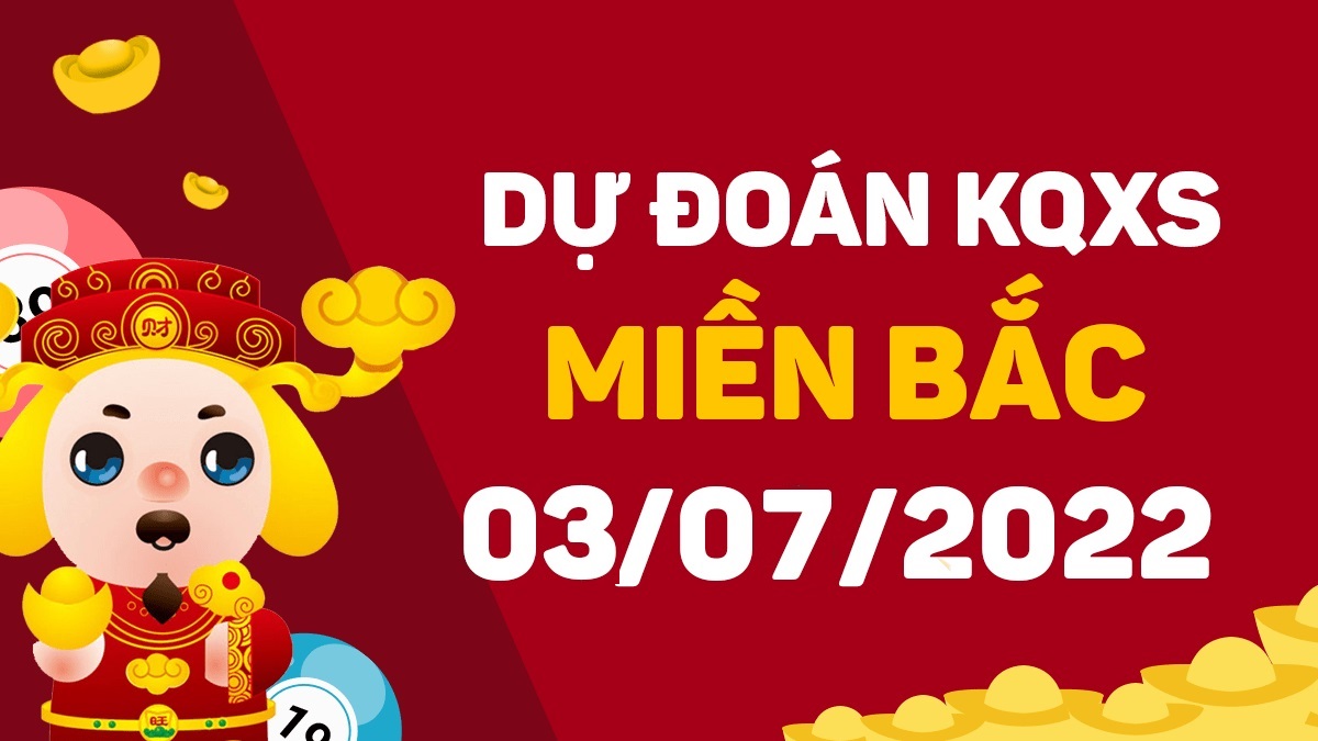 Dự đoán xổ số miền Bắc 3-7-2022 chủ nhật – Dự đoán XSTB hôm nay