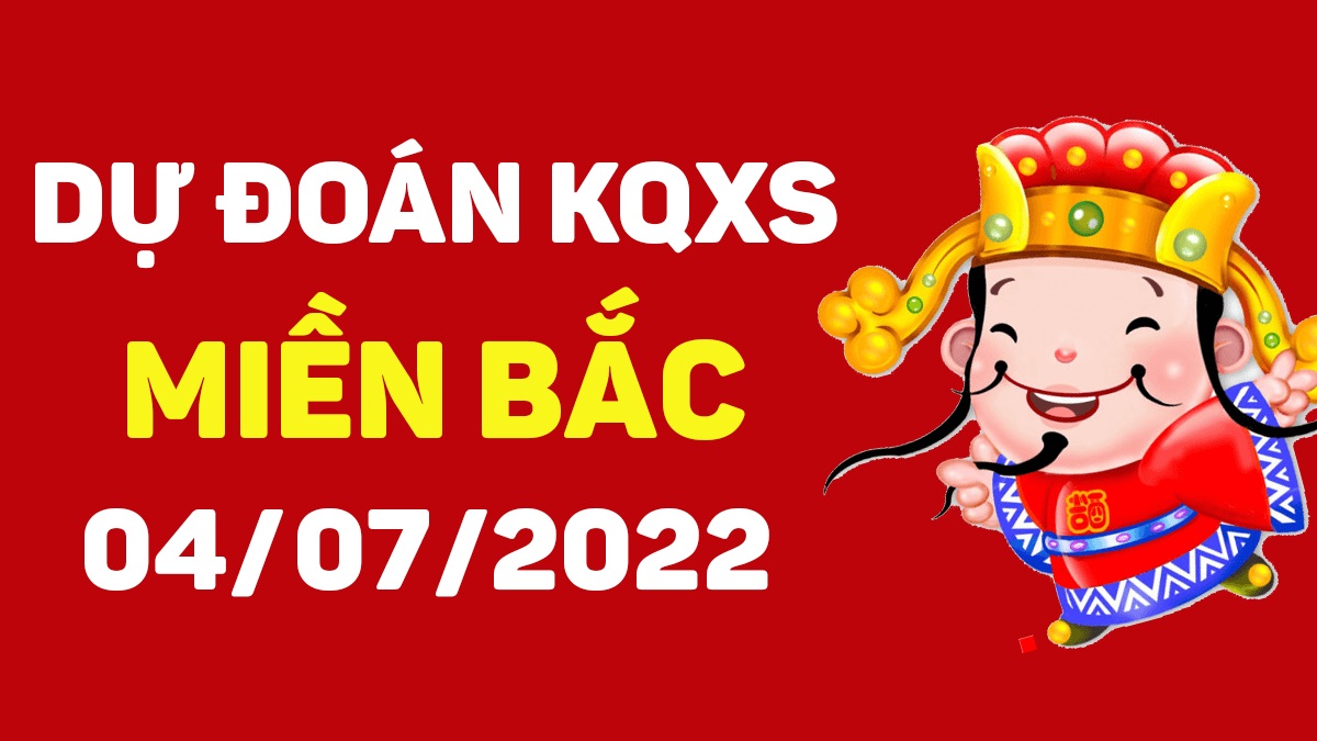 Dự đoán xổ số miền Bắc 4-7-2022 thứ 2 – Dự đoán XSTD hôm nay