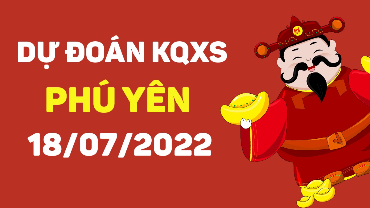 Dự đoán xổ số Phú Yên 18-7-2022 thứ 2 – Dự đoán XSPY hôm nay