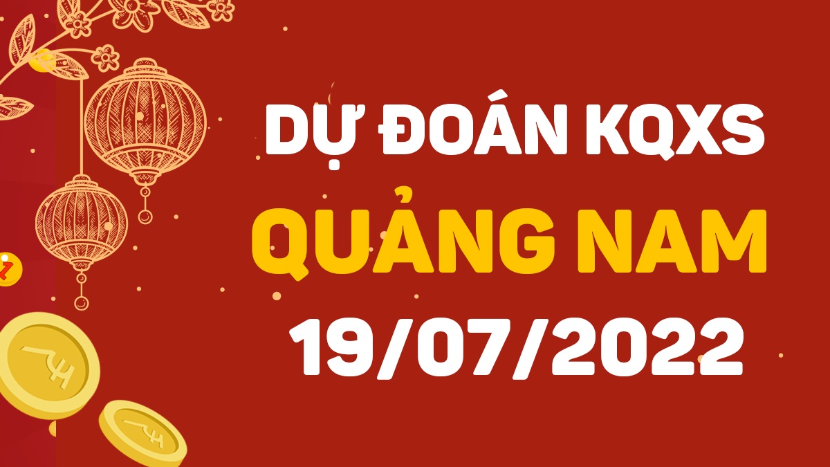 Dự đoán xổ số Quảng Nam 19-7-2022 thứ 3 – Dự đoán XSQNa hôm nay