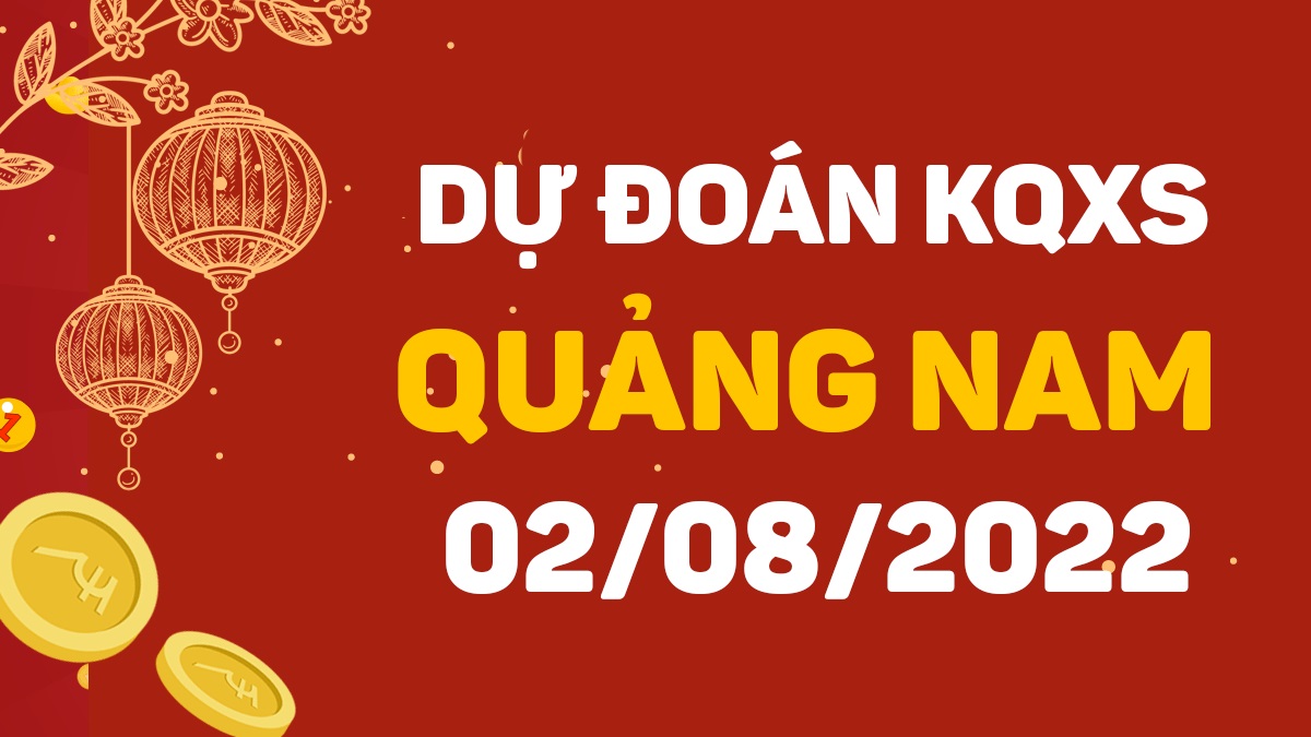 Dự đoán xổ số Quảng Nam 2-8-2022 thứ 3 – Dự đoán XSQNa hôm nay