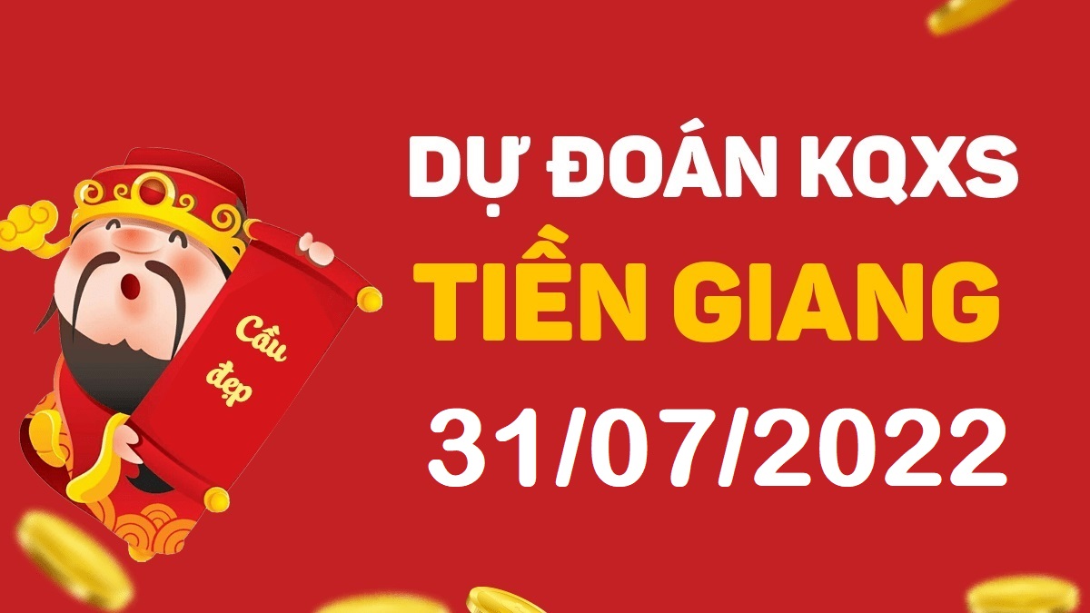 Dự đoán xổ số Tiền Giang 31-7-2022 chủ nhật – Dự đoán XSTG hôm nay