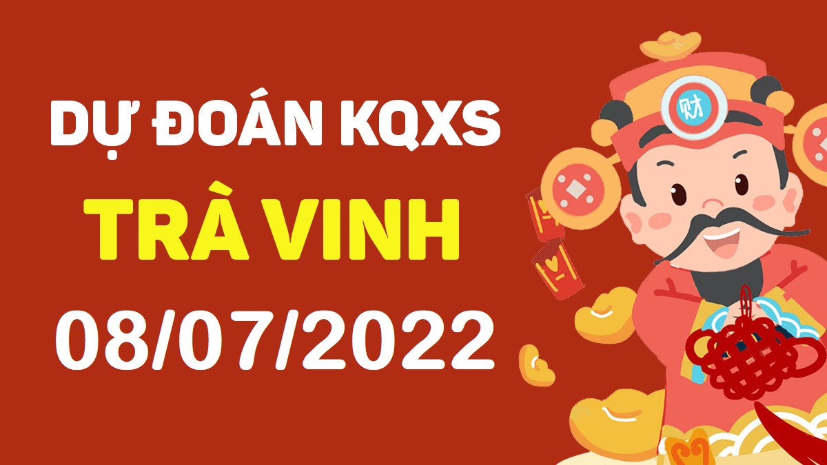 Dự đoán xổ số Trà Vinh 8-7-2022 thứ 6 – Dự đoán XSTV hôm nay