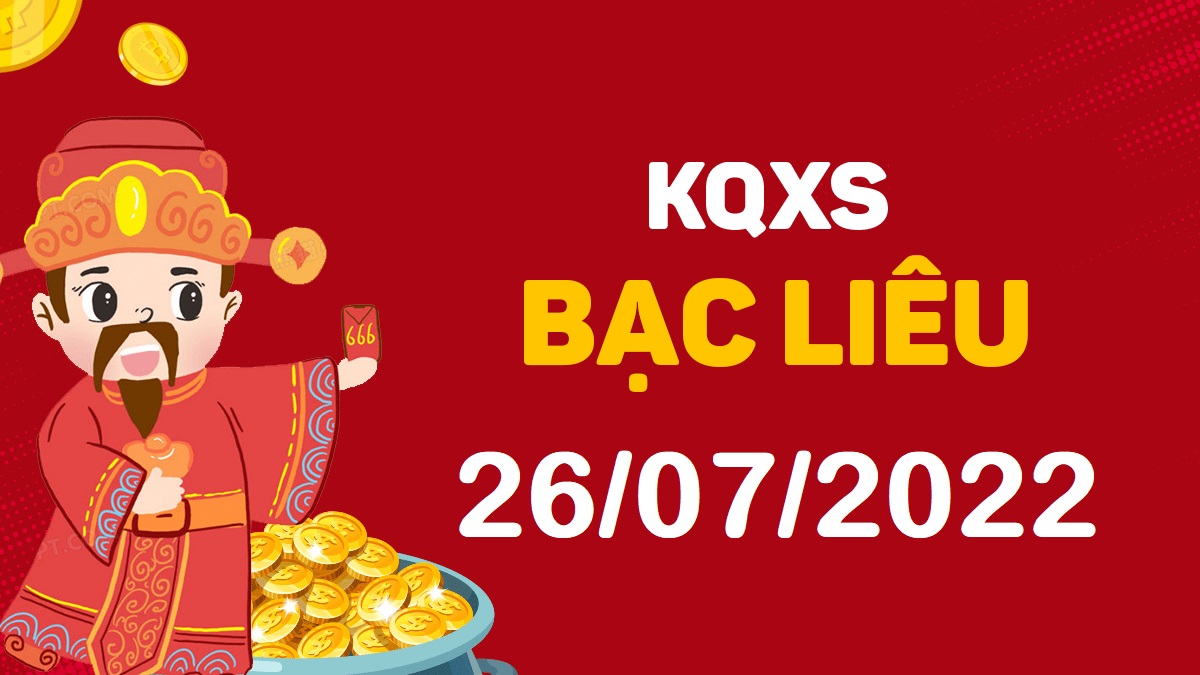 XSBL 26-7-2022 thứ 3 – KQ xổ số Bạc Liêu ngày 26 tháng 7