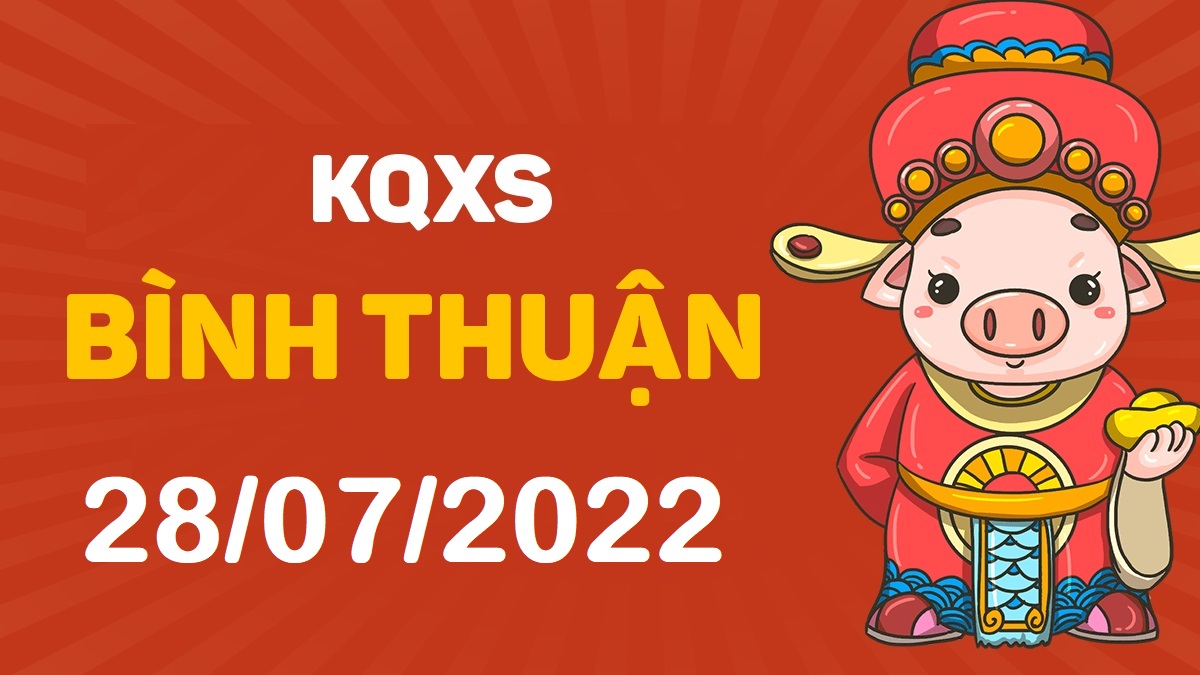 XSBTh 28-7-2022 thứ 5 – KQ xổ số Bình Thuận ngày 28 tháng 7