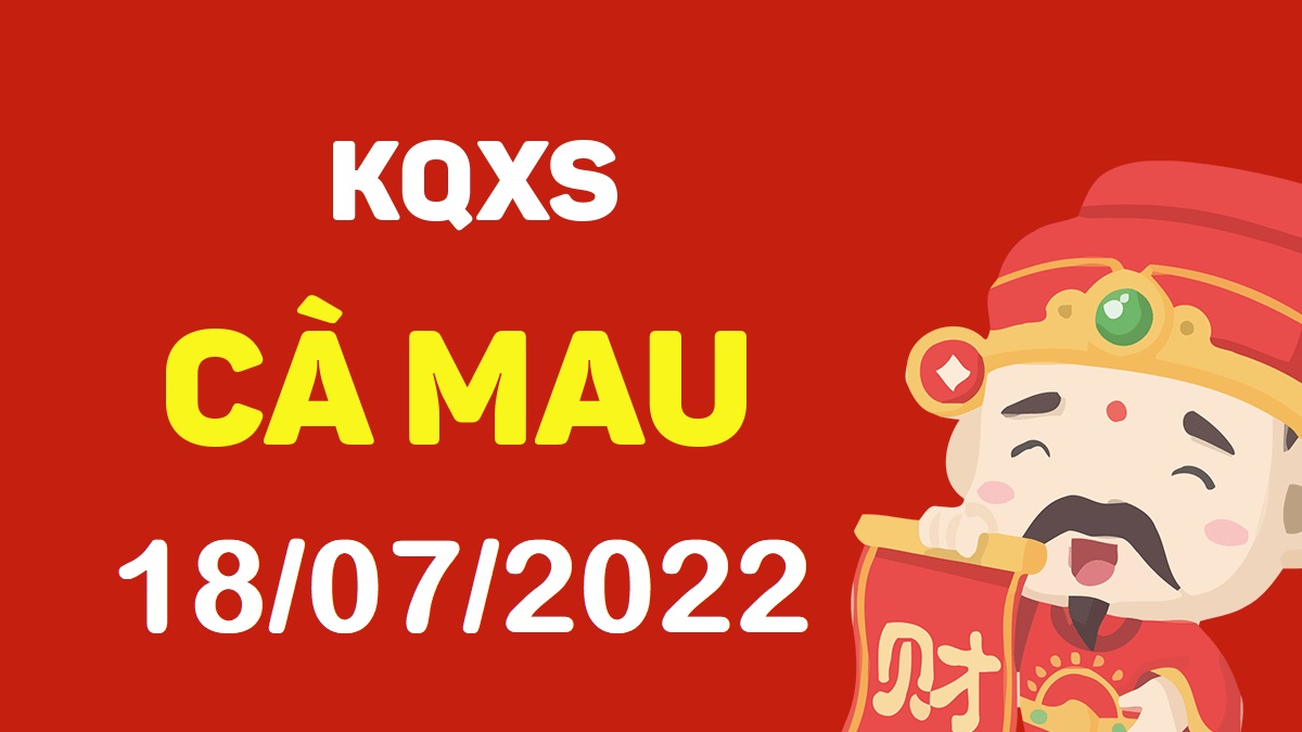 XSCM 18-7-2022 thứ 2 – KQ xổ số Cà Mau ngày 18 tháng 7