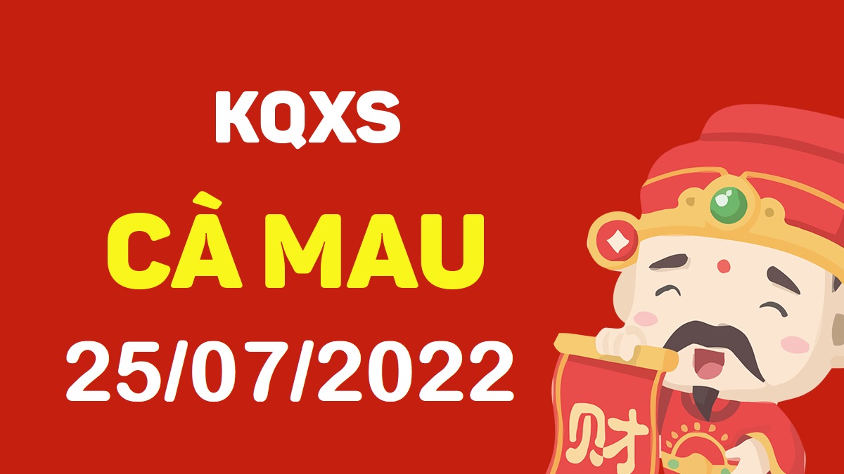 XSCM 25-7-2022 thứ 2 – KQ xổ số Cà Mau ngày 25 tháng 7