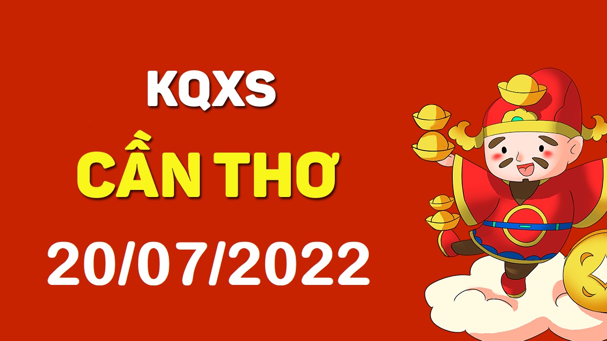 XSCT 20-7-2022 thứ 4 – KQ xổ số Cần Thơ ngày 20 tháng 7