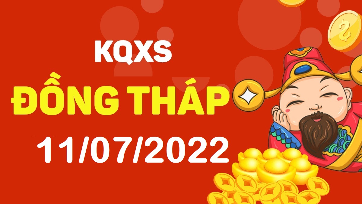 XSDT 11-7-2022 – KQ xổ số Đồng Tháp ngày 11 tháng 7