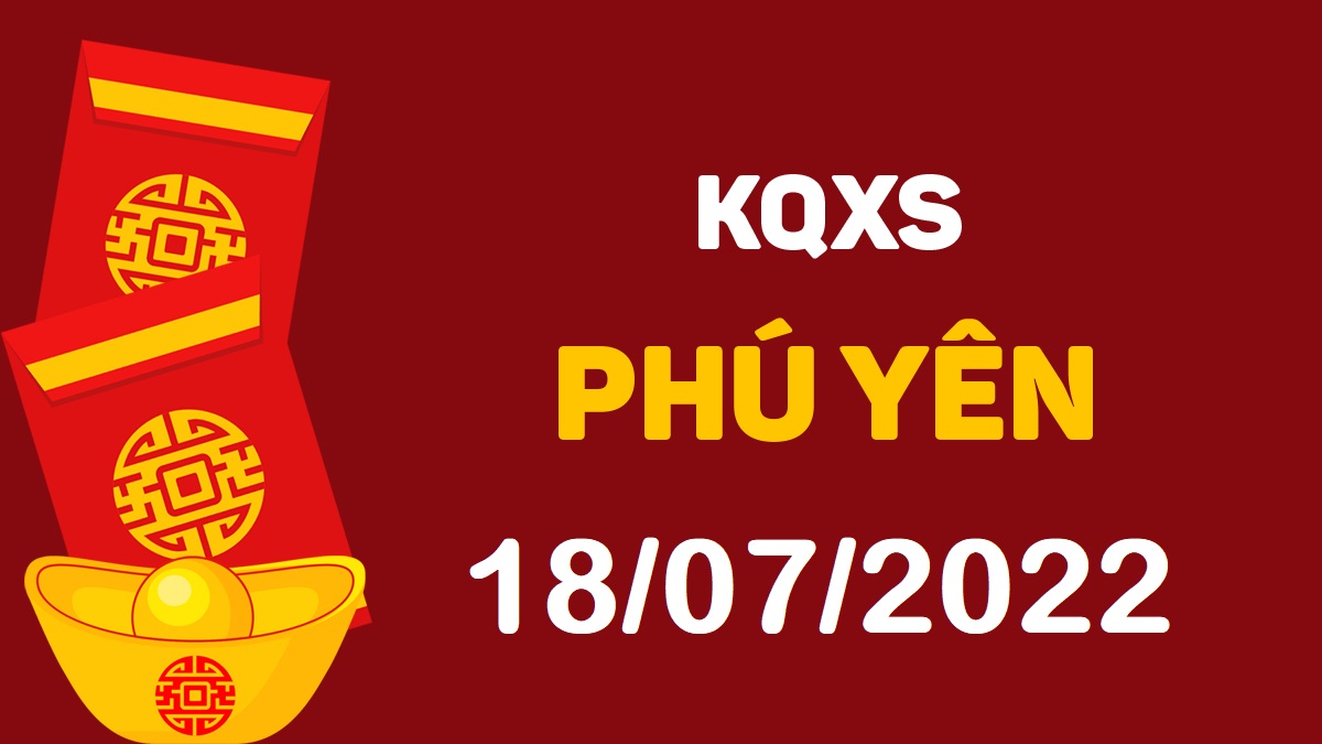 XSPY 18-7-2022 thứ 2 – KQ xổ số Phú Yên ngày 18 tháng 7